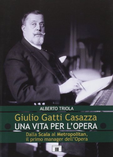 Stock image for Triola, A: Giulio Gatti Casazza. Una vita per l'opera. Dalla for sale by Housing Works Online Bookstore