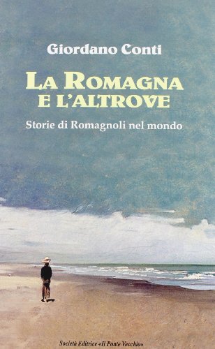 9788865412312: La Romagna e l'altrove. Storie di romagnoli nel mondo