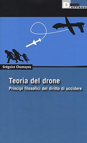 9788865480946: Teoria del drone. Principi filosofici del diritto di uccidere (DeriveApprodi)