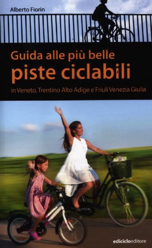 9788865490600: Guida alle più belle piste ciclabili in Veneto, Trentino Alto Adige e Friuli Venezia Giulia