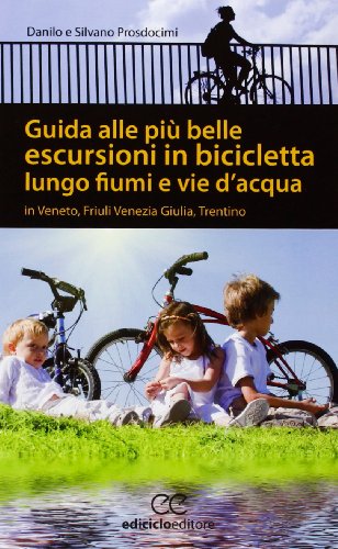 9788865490969: Guida alle più belle escursioni in bicicletta lungo fiumi e vie d'acqua in Veneto, Friuli Venezia Giulia, Trentino Alto Adige