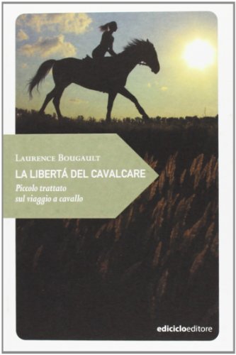 Imagen de archivo de La libert del cavalcare. Piccolo trattato sul viaggio a cavallo a la venta por libreriauniversitaria.it