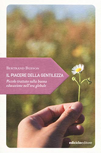 Stock image for Il piacere della gentilezza. Piccolo trattato sulla buona educazione nell'era globale for sale by medimops