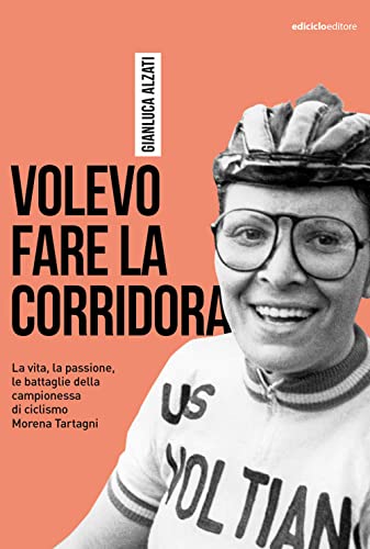 9788865494073: Volevo fare la corridora. La vita, la passione, le battaglie della campionessa di ciclismo Morena Tartagni (Miti dello sport)