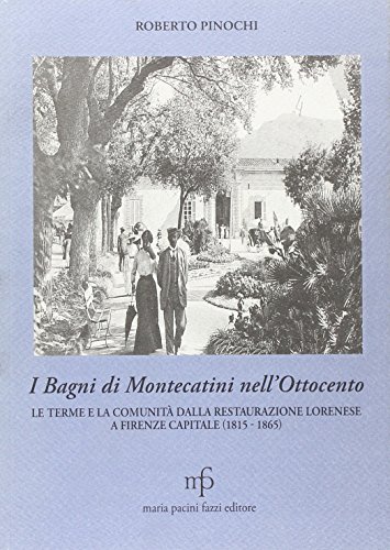 9788865500057: I bagni di Montecatini nell'Ottocento. Le terme e la comunit dalla restaurazione lorenese a Firenze capitale (1815-1865) (Toscana cultura e storia)