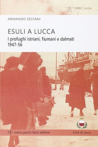 9788865504505: Esuli a Lucca. I profughi istriani, fiumani e dalmati 1947-56 (Storie e comunit)