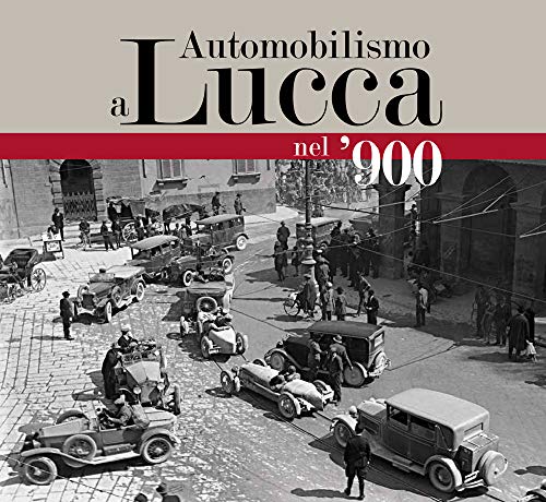 9788865506776: Automobilismo a Lucca nel '900