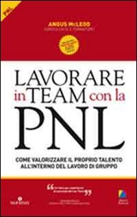 Lavorare in team con la PNL. Come valorizzare il proprio talento all'interno del lavoro di gruppo (9788865520017) by Unknown Author