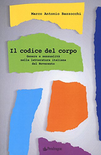 9788865540503: Il codice del corpo. Genere e sessualit nella letteratura italiana del Novecento