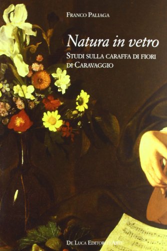 9788865571002: Natura in vetro. Studi sulla caraffa di fiori di Caravaggio