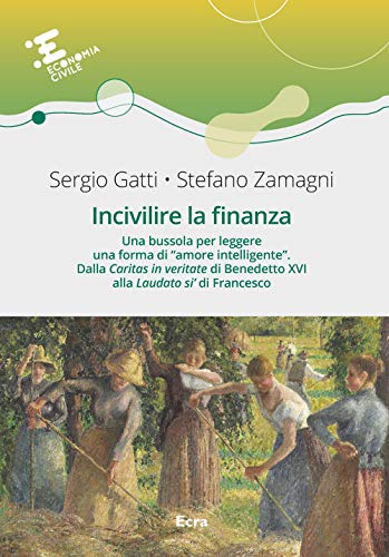 Stock image for Incivilire la finanza. Una bussola per leggere una forma di amore intelligente. Dalla Caritas in veritate? di Benedetto XVI alla Laudato si' di Francesco [Hardcover] for sale by Brook Bookstore