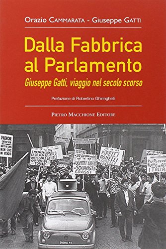 9788865701638: Dalla Fabbrica al Parlamento. Giuseppe Gatti, viaggio nel secolo scorso