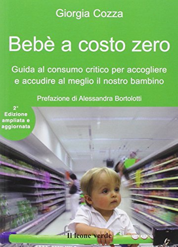 9788865800201: Beb a costo zero. Guida al consumo critico per accogliere e accudire al meglio il nostro bambino. Ediz. ampliata