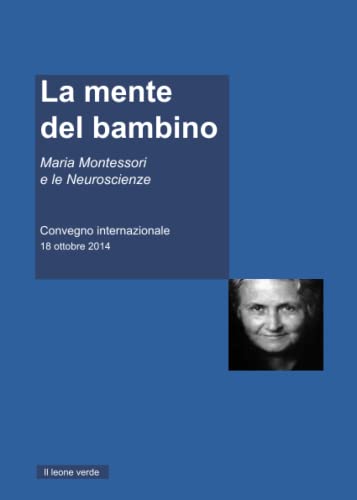 Stock image for La mente del Bambino: Maria Montessori e le Neuroscienze. Convegno internazionale 18 ottobre 2014 (Appunti Montessori) (Italian Edition) for sale by GF Books, Inc.