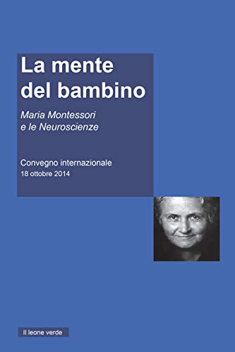 Stock image for La mente del Bambino: Maria Montessori e le Neuroscienze. Convegno internazionale 18 ottobre 2014 (Appunti Montessori) (Italian Edition) for sale by GF Books, Inc.