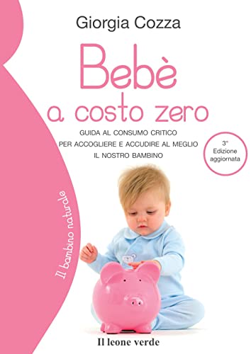 9788865801451: Beb a costo zero: Guida al consumo critico per accogliere e accudire al meglio il nostro bambino (Il bambino naturale)
