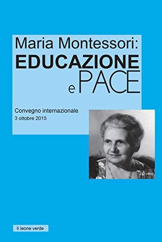 Imagen de archivo de Maria Montessori: Educazione e Pace: Atti del convegno internazionale del 3 ottobre 2015 (Appunti Montessori) a la venta por medimops