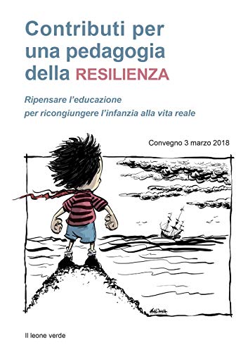 9788865802120: Contributi per una pedagogia della resilienza: Ripensare l'educazione per ricongiungere l'infanzia alla vita reale. Convegno 3 marzo 2018 (Appunti Montessori)