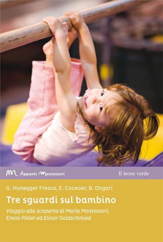 Imagen de archivo de Tre sguardi sul bambino: Viaggio alla scoperta di Maria Montessori, Emmi Pikler ed Elinor Goldschmied (Appunti Montessori) a la venta por medimops