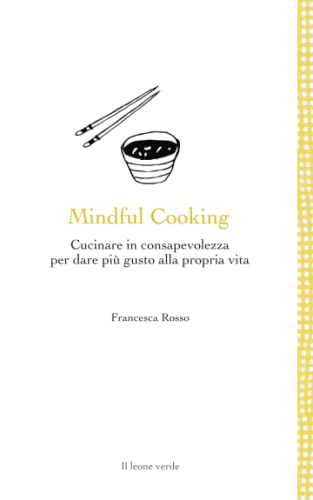 Imagen de archivo de Mindful Cooking: Cucinare in consapevolezza per dare pi gusto alla propria vita a la venta por medimops