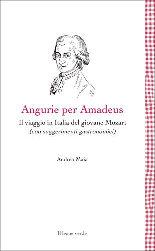 9788865803295: Angurie per Amadeus. Il viaggio in Italia del giovane Mozart (con suggerimenti gastronomici)