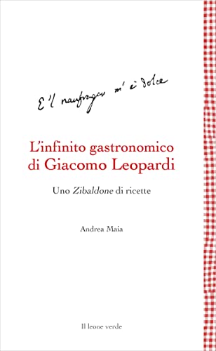 Stock image for L'infinito gastronomico di Giacomo Leopardi: Uno Zibaldone di ricette (Leggere  un gusto) (Italian Edition) for sale by GF Books, Inc.