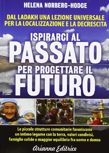 Ispirarci al Passato per Progettare il Futuro. Dal Ladakh una lezione universale per la localizzazione e la decrescita (9788865880531) by Helena Norberg Hodge