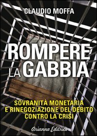 Stock image for Rompere la gabbia. Sovranit monetaria e rinegoziazione del debito contro la crisi for sale by libreriauniversitaria.it