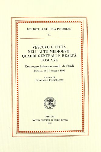 9788866120216: Vescovo e citt nell'alto Medioevo. Quadri generali e ralt toscane. Convegno internaizonale di studi (Pistoia, 16-17 maggio 1998)