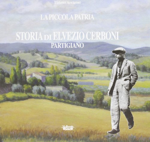 Beispielbild fr La piccola patria. Storia di Elvezio Cerboni, partigiano zum Verkauf von libreriauniversitaria.it