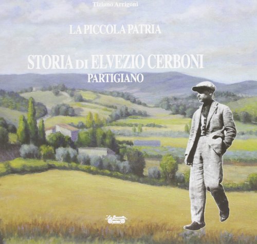 9788866150213: La piccola patria. Storia di Elvezio Cerboni, partigiano (Biblioteca di storia)