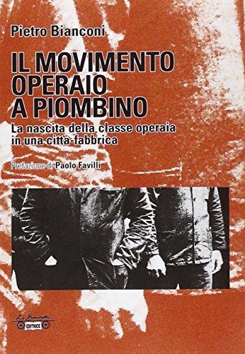 9788866150640: Il movimento operaio a Piombino. La nascita della classe operaia in una citt-fabbrica (Biblioteca di storia)
