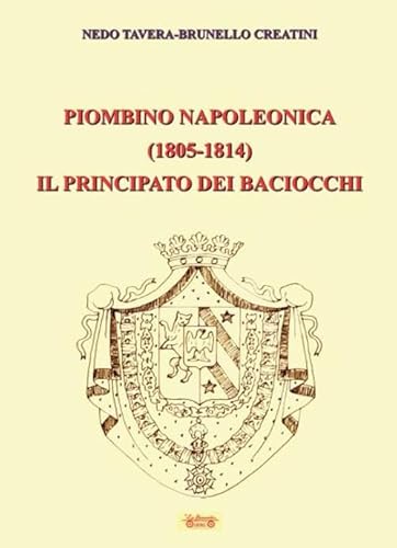 9788866151999: Piombino napoleonica (1805-1814) il principato dei baciocchi