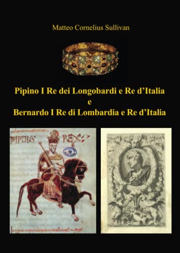 Stock image for Pipino I re dei longobardi e re d'Italia e Bernardo I re di Lombardia e re d'Italia (Italian Edition) for sale by Books Unplugged