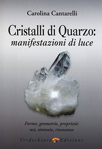 Stock image for Cristalli di quarzo: manifestazioni di luce. Forme, geometrie, propriet, usi, sintonie, risonanze for sale by libreriauniversitaria.it