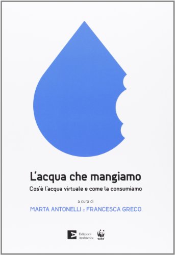 9788866270881: L'acqua che mangiamo. Cos' l'acqua virtuale e come la consumiamo (Saggistica ambientale)