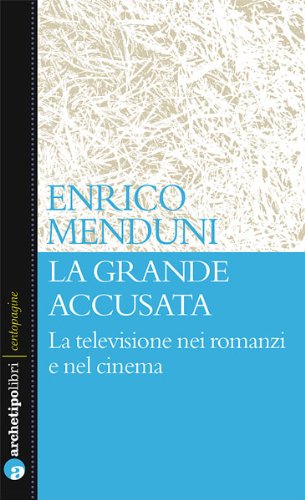 La grande accusata. La televisione nei romanzi e nel cinema (9788866330646) by Enrico Menduni