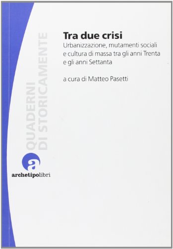 9788866331223: Tra due crisi. Urbanizzazione, mutamenti sociali e cultura di massa tra gli anni Trenta e gli anni Settanta (Quaderni di StoricaMente)