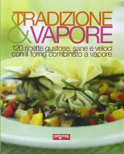 9788866410072: Tradizione & vapore. 120 ricette gustose, sane e veloci con il forno combinato a vapore