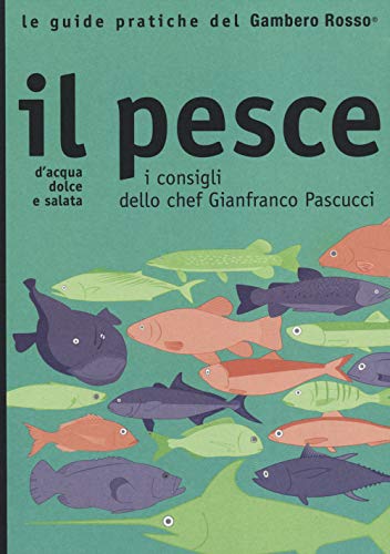 Imagen de archivo de Il pesce. I consigli dello chef Gianfranco Pascucci. Tutto quello che avreste voluto sapere sul pesce: variet e tipologie, consigli per l'acquisto, tecniche di cottura e ricette. a la venta por FIRENZELIBRI SRL