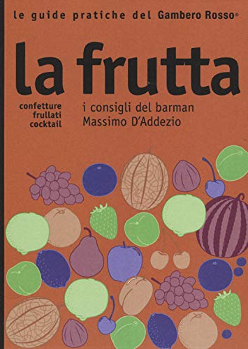 Stock image for La Frutta. Confetture, frullati, cocktail. I consigli del barman Massimo D'Addezio Tutto quello che avreste voluto sapere sulla frutta: variet, tipologie, consigli per l'acquisto, tecniche e ricette. for sale by FIRENZELIBRI SRL