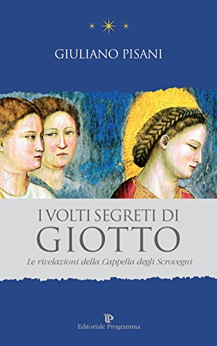 9788866433538: I volti segreti di Giotto. Le rivelazioni della Cappella degli Scrovegni