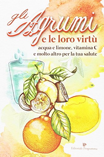 Imagen de archivo de Gli agrumi e le loro virt. Acqua e limone, vitamina C e molto altro per la tua salute a la venta por medimops
