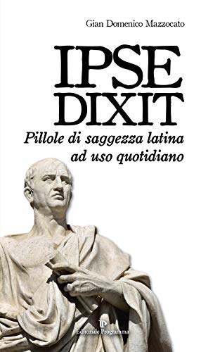Stock image for Gian Domenico Mazzocato - Ipse Dixit. Pillole Di Saggezza Latina Ad Uso Quotidiano (1 BOOKS) for sale by medimops