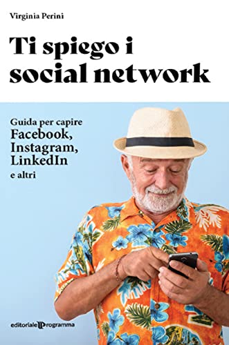 9788866438373: Ti spiego i social network. Guida per capire Facebook, Instagram, LinkedIn e altri
