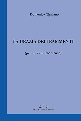 9788866445036: La grazia dei frammenti (poesia scelte 2000-2020) (Zaffiro)