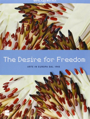The desire for freedom. Arte in Europa dal 1945. Catalogo della mostra (Milano, 14 marzo-2 giugno...