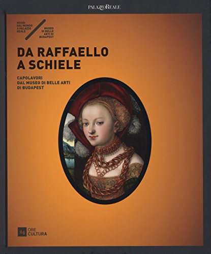 9788866482727: Da Raffaello a Schiele. Capolavori dal Museo di Belle Arti di Budapest. Catalogo della mostra (Milano, 17 settembre 2015-7 febbraio 2016). Ediz. illustrata (Cataloghi di mostra)