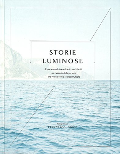 9788866482734: Storie luminose. Esperienze di straordinaria quotidianit nei racconti delle persone che vivono con la sclerosi multipla. Ediz. illustrata