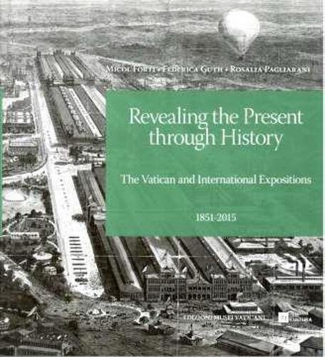 9788866483458: Revealing The Present Through History: The Vatican and International Expositions 1851 - 2015